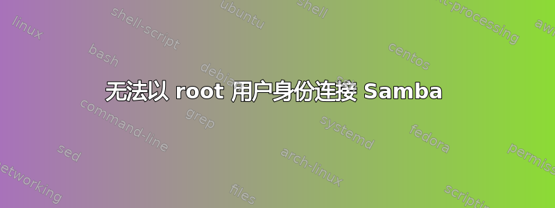 无法以 root 用户身份连接 Samba