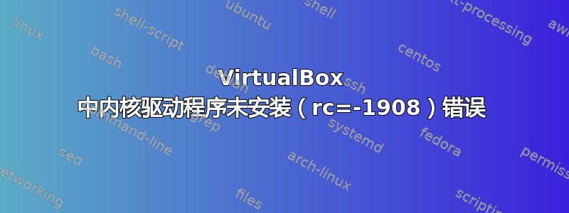 VirtualBox 中内核驱动程序未安装（rc=-1908）错误