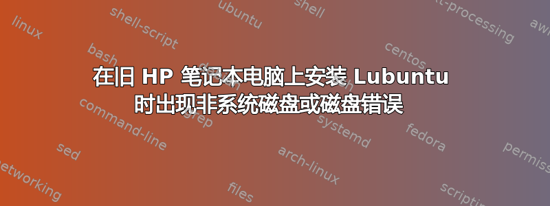 在旧 HP 笔记本电脑上安装 Lubuntu 时出现非系统磁盘或磁盘错误 