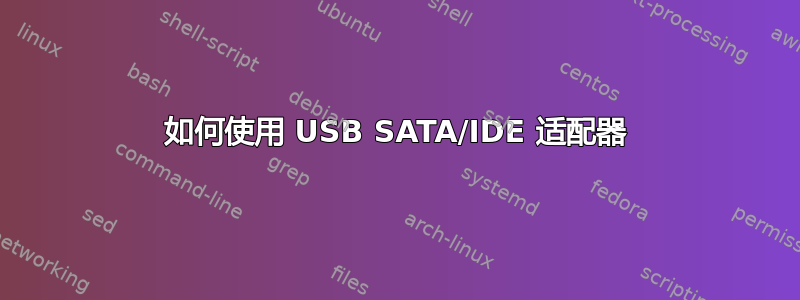 如何使用 USB SATA/IDE 适配器