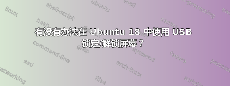 有没有办法在 Ubuntu 18 中使用 USB 锁定/解锁屏幕？