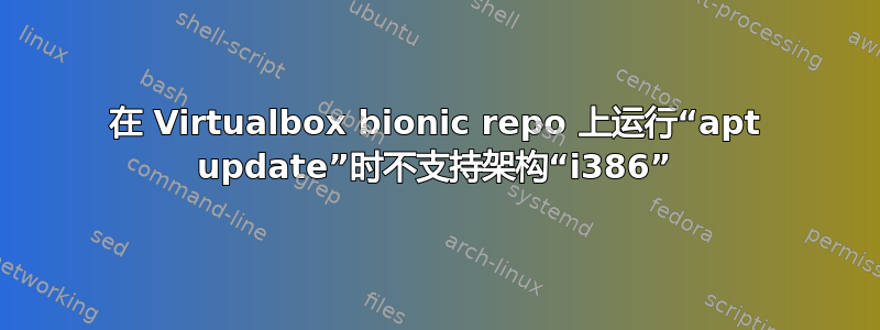 在 Virtualbox bionic repo 上运行“apt update”时不支持架构“i386”