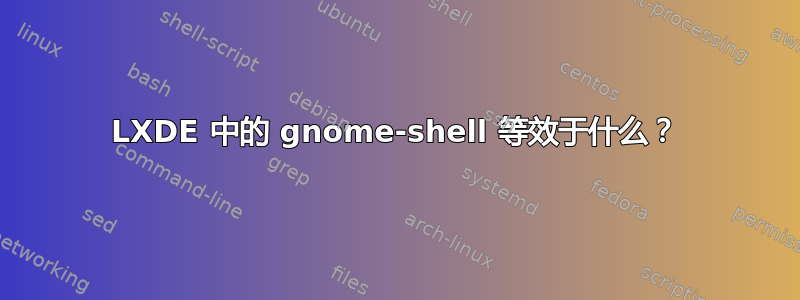 LXDE 中的 gnome-shell 等效于什么？