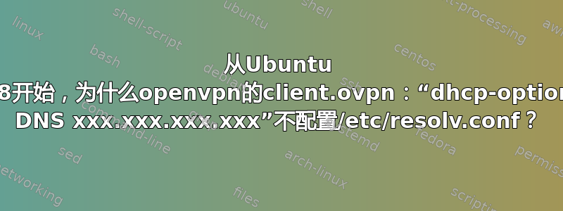 从Ubuntu 18开始，为什么openvpn的client.ovpn：“dhcp-option DNS xxx.xxx.xxx.xxx”不配置/etc/resolv.conf？