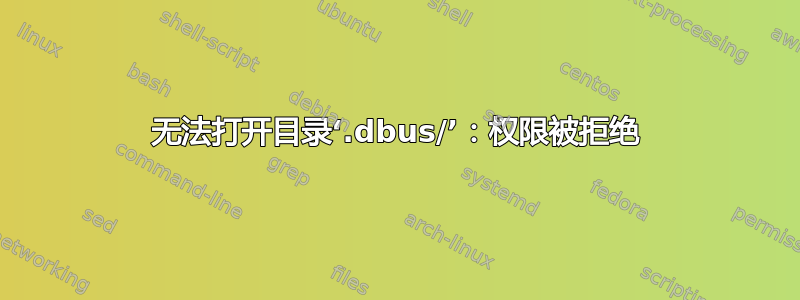 无法打开目录‘.dbus/’：权限被拒绝