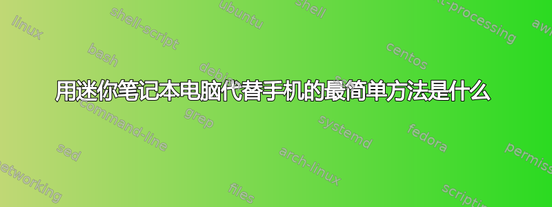 用迷你笔记本电脑代替手机的最简单方法是什么