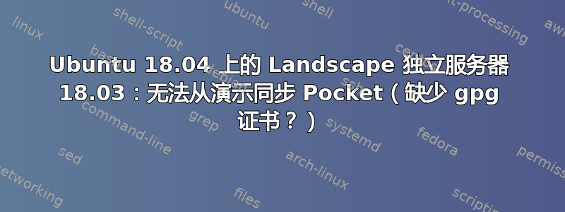 Ubuntu 18.04 上的 Landscape 独立服务器 18.03：无法从演示同步 Pocket（缺少 gpg 证书？）