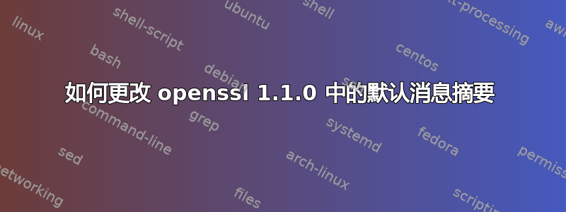 如何更改 openssl 1.1.0 中的默认消息摘要