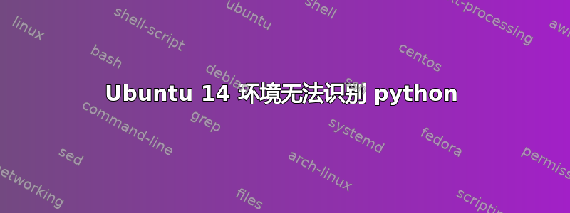 Ubuntu 14 环境无法识别 python