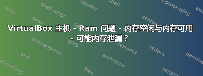 VirtualBox 主机 - Ram 问题 - 内存空闲与内存可用 - 可能内存泄漏？