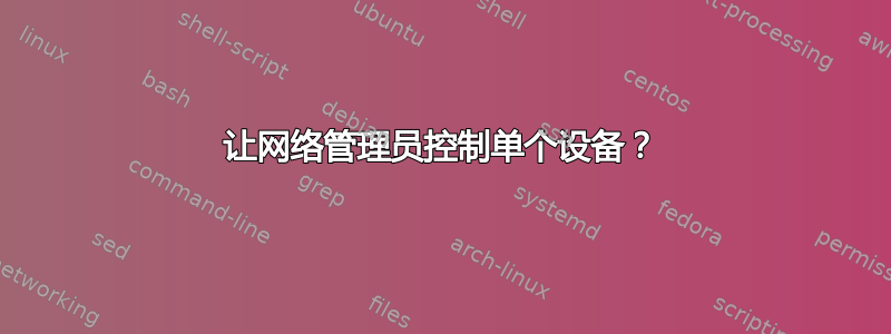 让网络管理员控制单个设备？