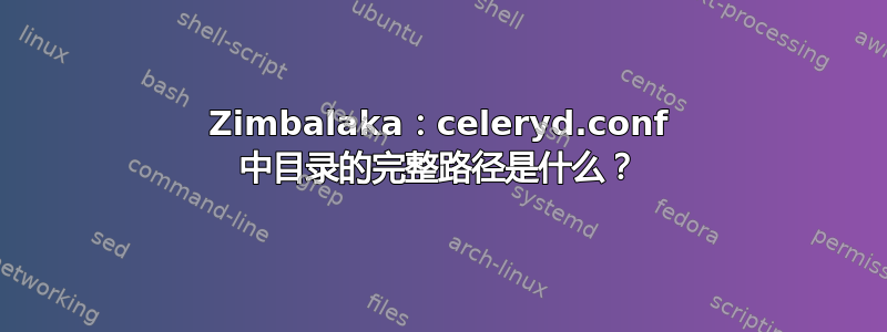 Zimbalaka：celeryd.conf 中目录的完整路径是什么？