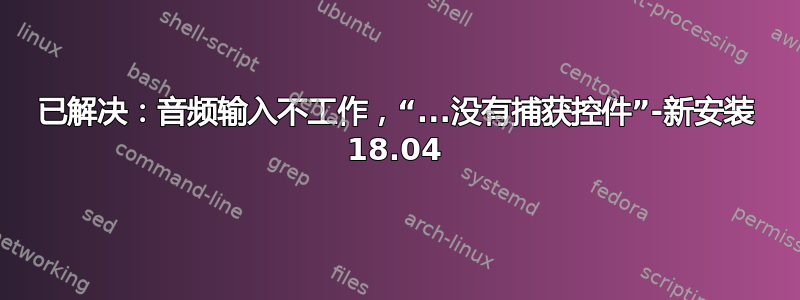 已解决：音频输入不工作，“...没有捕获控件”-新安装 18.04