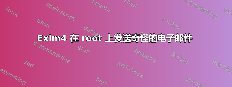 Exim4 在 root 上发送奇怪的电子邮件