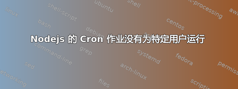 Nodejs 的 Cron 作业没有为特定用户运行