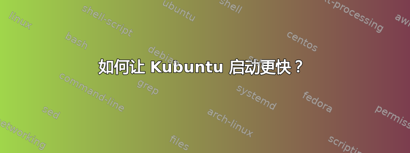 如何让 Kubuntu 启动更快？