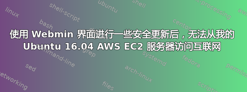 使用 Webmin 界面进行一些安全更新后，无法从我的 Ubuntu 16.04 AWS EC2 服务器访问互联网