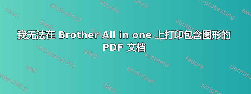 我无法在 Brother All in one 上打印包含图形的 PDF 文档