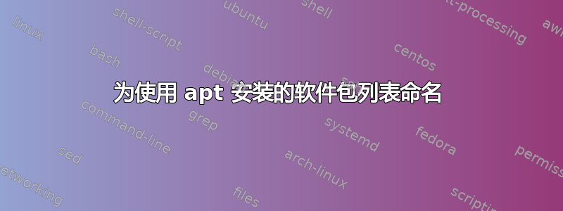 为使用 apt 安装的软件包列表命名