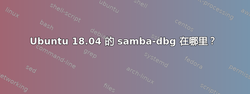 Ubuntu 18.04 的 samba-dbg 在哪里？