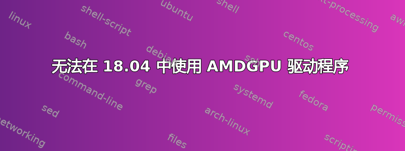 无法在 18.04 中使用 AMDGPU 驱动程序