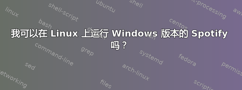 我可以在 Linux 上运行 Windows 版本的 Spotify 吗？