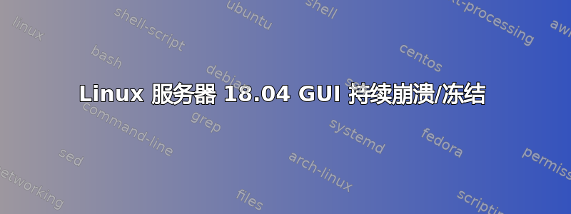 Linux 服务器 18.04 GUI 持续崩溃/冻结