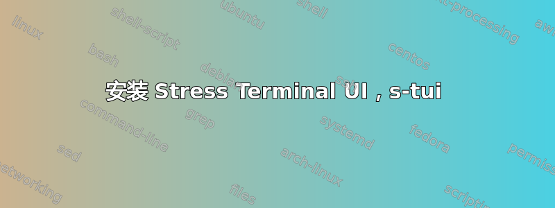 安装 Stress Terminal UI，s-tui