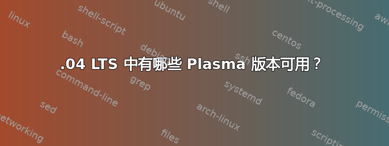 18.04 LTS 中有哪些 Plasma 版本可用？