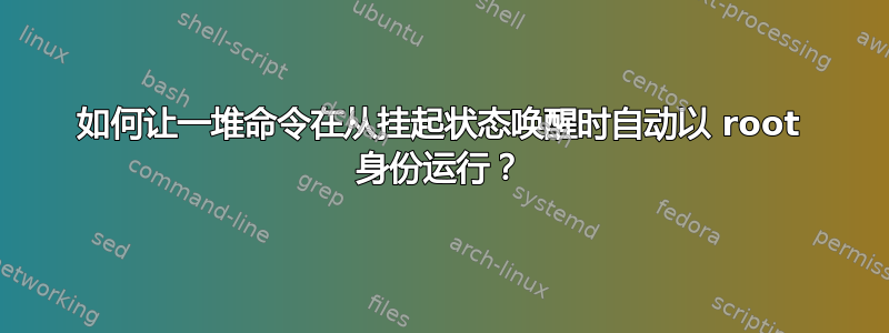 如何让一堆命令在从挂起状态唤醒时自动以 root 身份运行？