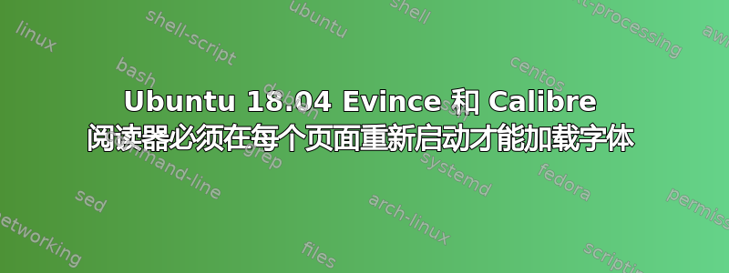 Ubuntu 18.04 Evince 和 Calibre 阅读器必须在每个页面重新启动才能加载字体