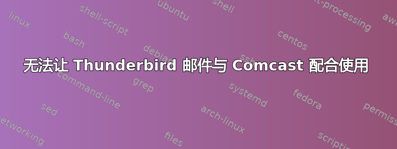 无法让 Thunderbird 邮件与 Comcast 配合使用