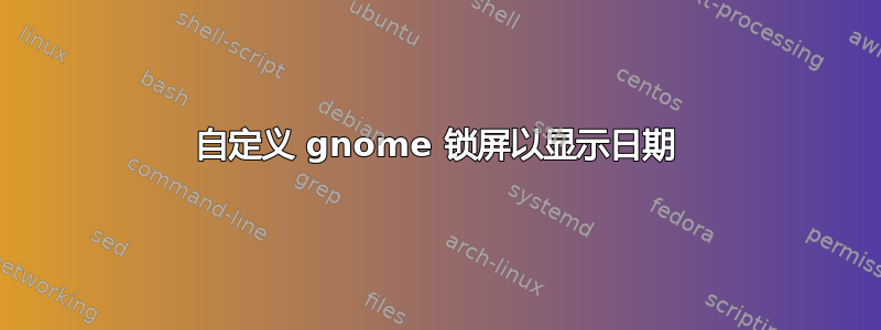 自定义 gnome 锁屏以显示日期