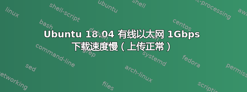 Ubuntu 18.04 有线以太网 1Gbps 下载速度慢（上传正常）