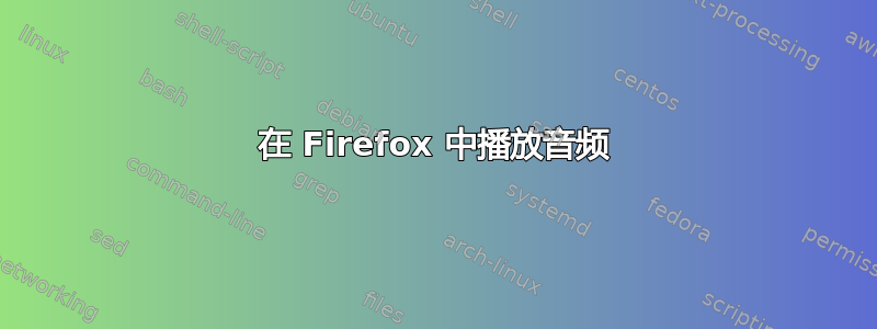 在 Firefox 中播放音频