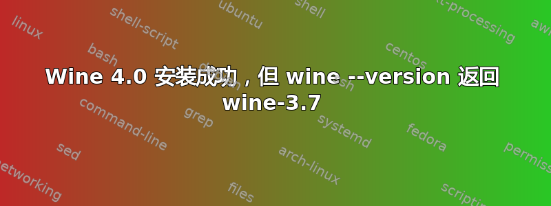 Wine 4.0 安装成功，但 wine --version 返回 wine-3.7