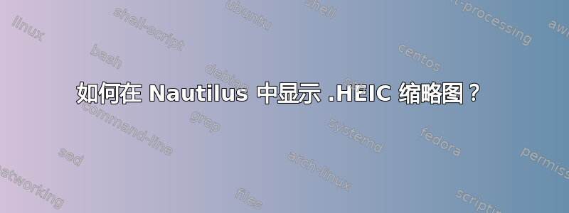 如何在 Nautilus 中显示 .HEIC 缩略图？