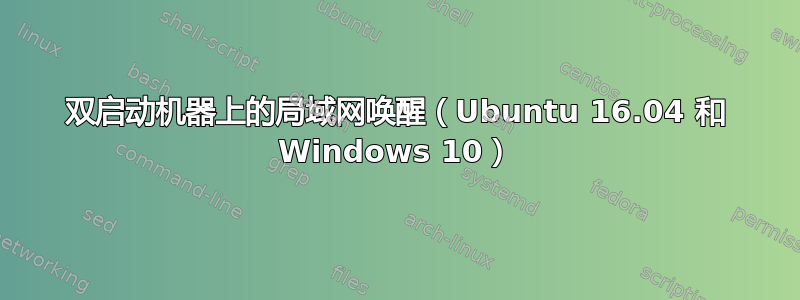 双启动机器上的局域网唤醒（Ubuntu 16.04 和 Windows 10）