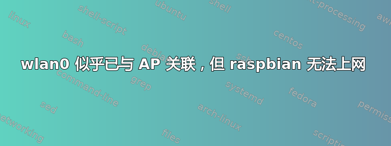 wlan0 似乎已与 AP 关联，但 raspbian 无法上网