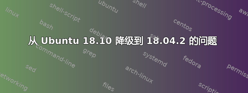 从 Ubuntu 18.10 降级到 18.04.2 的问题