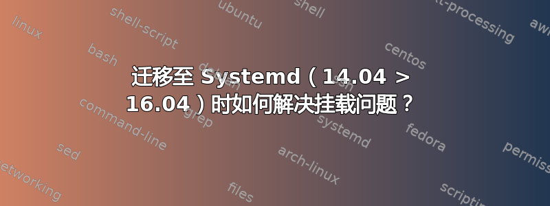 迁移至 Systemd（14.04 > 16.04）时如何解决挂载问题？