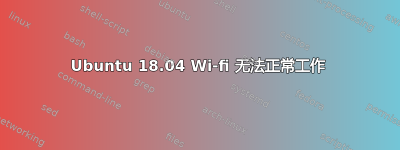 Ubuntu 18.04 Wi-fi 无法正常工作