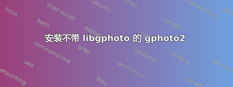 安装不带 libgphoto 的 gphoto2