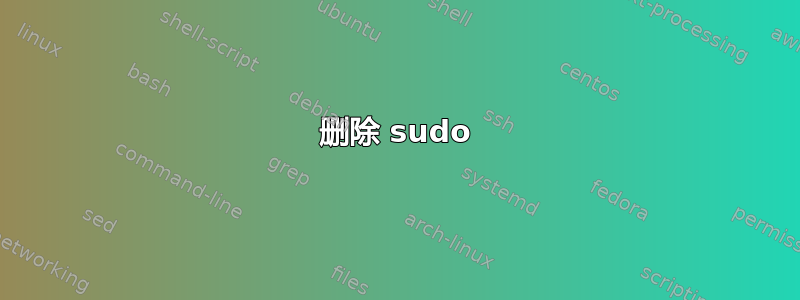 删除 sudo