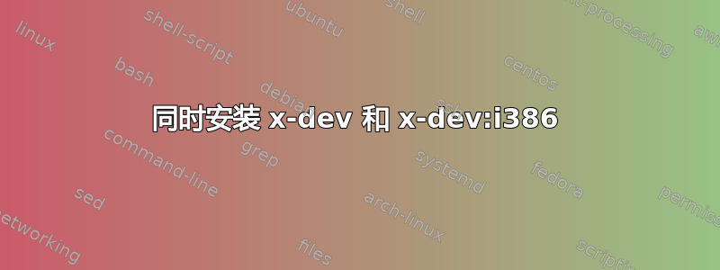 同时安装 x-dev 和 x-dev:i386