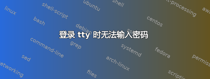 登录 tty 时无法输入密码