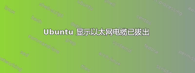 Ubuntu 显示以太网电缆已拔出