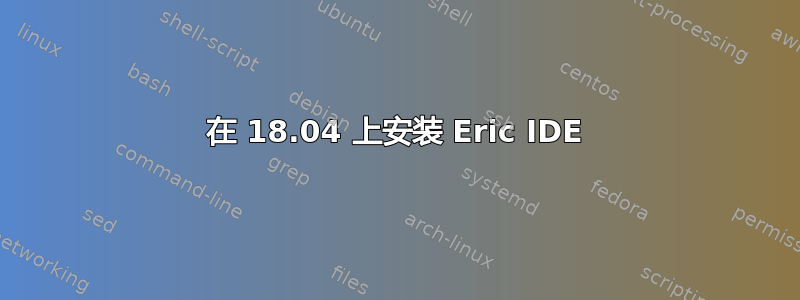 在 18.04 上安装 Eric IDE