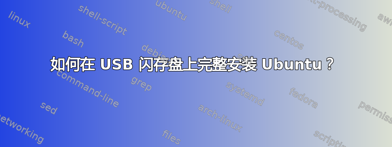 如何在 USB 闪存盘上完整安装 Ubuntu？