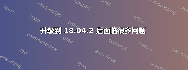 升级到 18.04.2 后面临很多问题